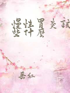 慢性胃炎该注意些什么