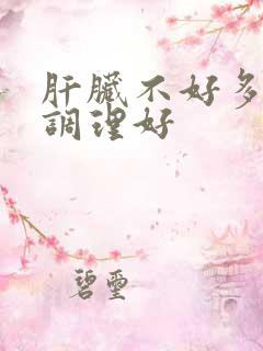 肝脏不好多久能调理好