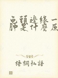 龟头边缘一圈红肿是什么原因