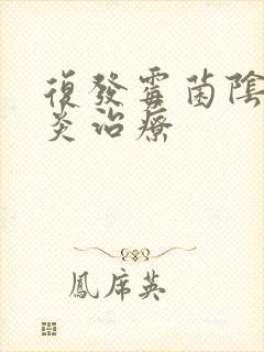 复发霉菌阴道发炎治疗