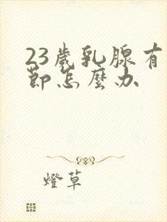 23岁乳腺有结节怎么办