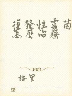 复发性霉菌阴炎怎么治疗