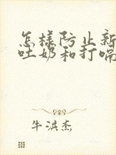 怎样防止新生儿吐奶和打嗝