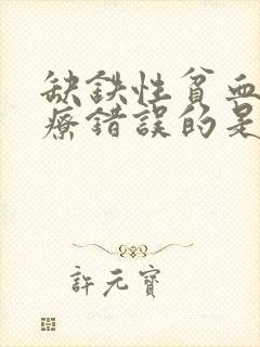 缺铁性贫血的治疗错误的是