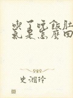 吃了晚饭肚子胀气是怎么回事