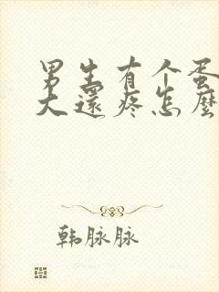 男生有个蛋蛋变大还疼怎么回事