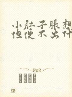 小肚子胀想大便但便不出什么原因