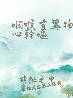 咽喉有异物感恶心干呕