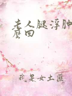 老人腿浮肿是怎么回