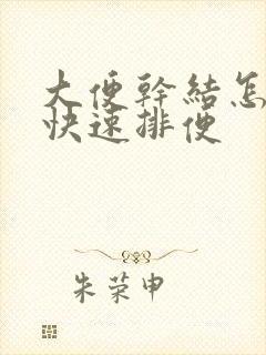 大便干结怎么办快速排便