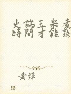 火锅玉米煮多长时间才能熟