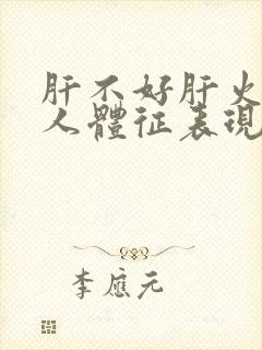 肝不好肝火旺的人体征表现