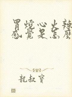 胃烧心火辣辣的感觉是怎么回事