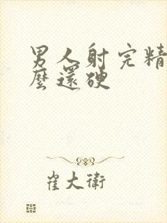 男人射完精为什么还硬