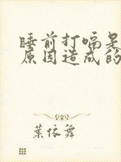 睡前打嗝是什么原因造成的