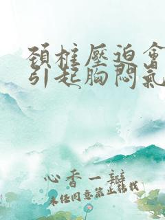 颈椎压迫会不会引起胸闷气短