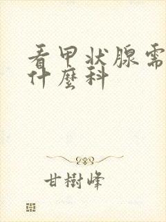 看甲状腺需要挂什么科