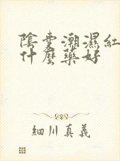 阴囊潮湿红痒用什么药好