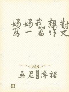 妈妈我想对您说写一篇作文