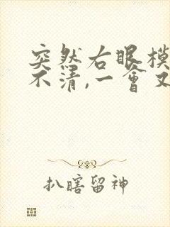 突然右眼模糊看不清,一会又正常了