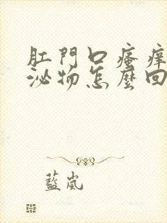 肛门口瘙痒有分泌物怎么回事