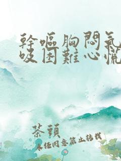 干呕胸闷气短呼吸困难心慌