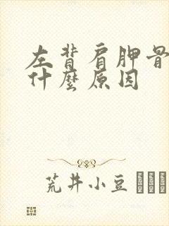 左背肩胛骨疼痛什么原因