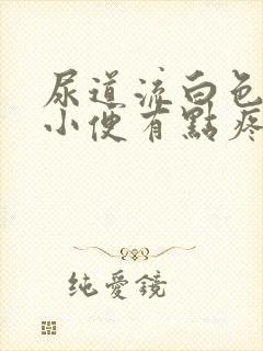 尿道流白色液体小便有点疼痛