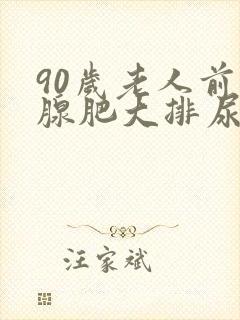 90岁老人前列腺肥大排尿困难怎么办