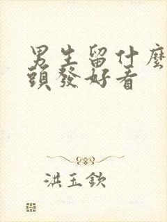 男生留什么样的头发好看