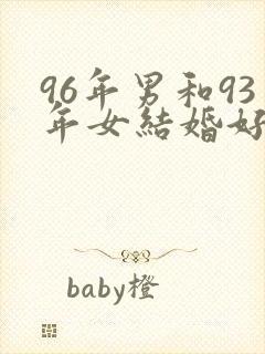 96年男和93年女结婚好不好