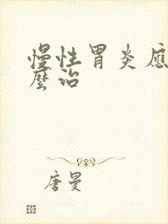 慢性胃炎应该怎么治