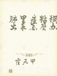 肺里痰粘稠咳不出来怎么办