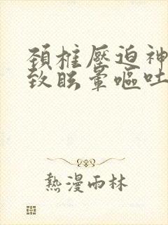 颈椎压迫神经导致眩晕呕吐怎么办