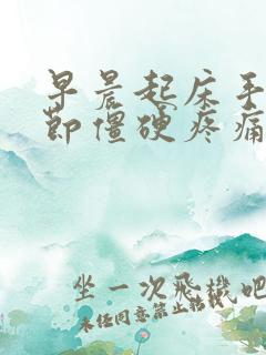 早晨起床手脚关节僵硬疼痛