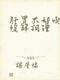 肝胃不好吃什么缓解调理