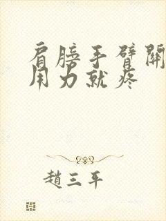 肩膀手臂关节处用力就疼