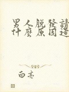 男人脱发请问是什么原因造成的