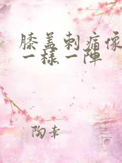 膝盖刺痛像针扎一样一阵