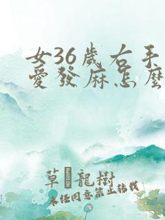 女36岁右手总爱发麻怎么回事