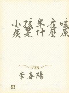 小孩半夜咳嗽有痰是什么原因