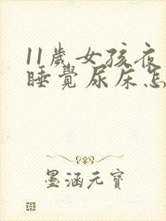 11岁女孩夜里睡觉尿床怎么回事