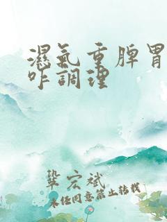 湿气重脾胃不好咋调理