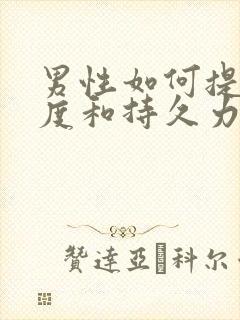 男性如何提高硬度和持久力