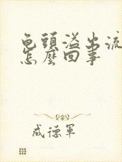 龟头溢出流黄脓怎么回事