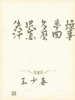 失眠多梦燥热出汗怎么回事