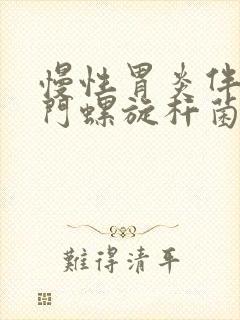 慢性胃炎伴随幽门螺旋杆菌