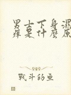 男士下身湿热瘙痒是什么原因