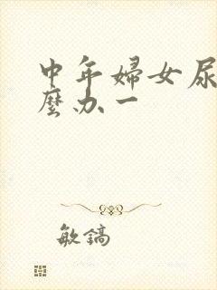 中年妇女尿漏怎么办一