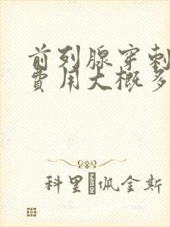 前列腺穿刺手术费用大概多少钱医